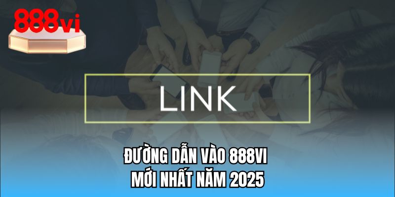 Đường dẫn vào 888VI mới nhất năm 2025