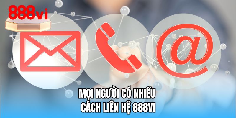 Mọi người có nhiều cách liên hệ 888VI