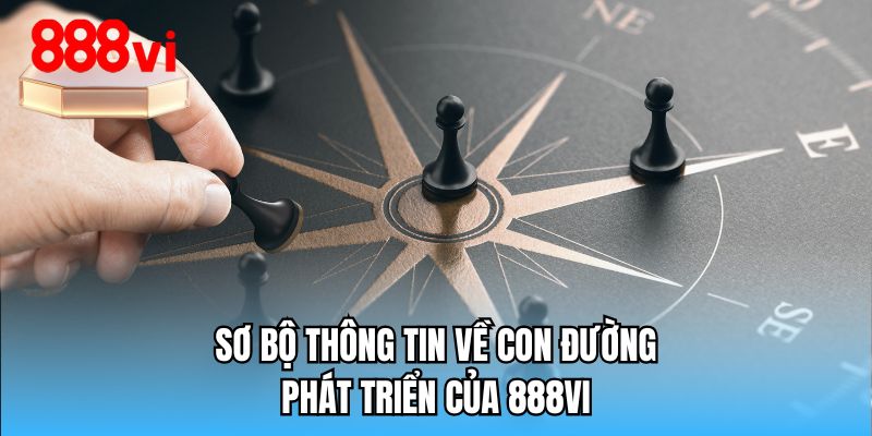 Sơ bộ thông tin về con đường phát triển của 888VI