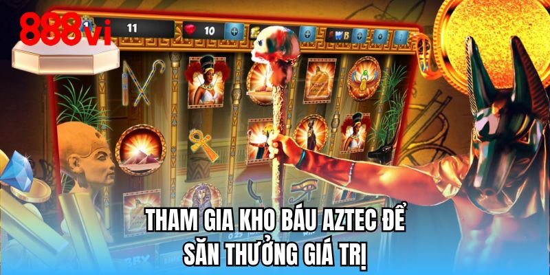 Tham gia kho báu Aztec để săn thưởng giá trị 